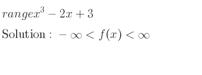 The range of x^3-2x+3 is -infinity <f(x)<infinity